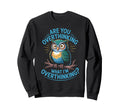 Funny Overthinking Owl Anxiety Sweatshirt - Custom Art Print Men Women - T-Shirt, Sweatshirt, Hoodie