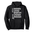 Funny You Are Known Loved Worthy Chosen Hoodie - Fun Novelty Design Unisex - T-Shirt, Sweatshirt, Hoodie