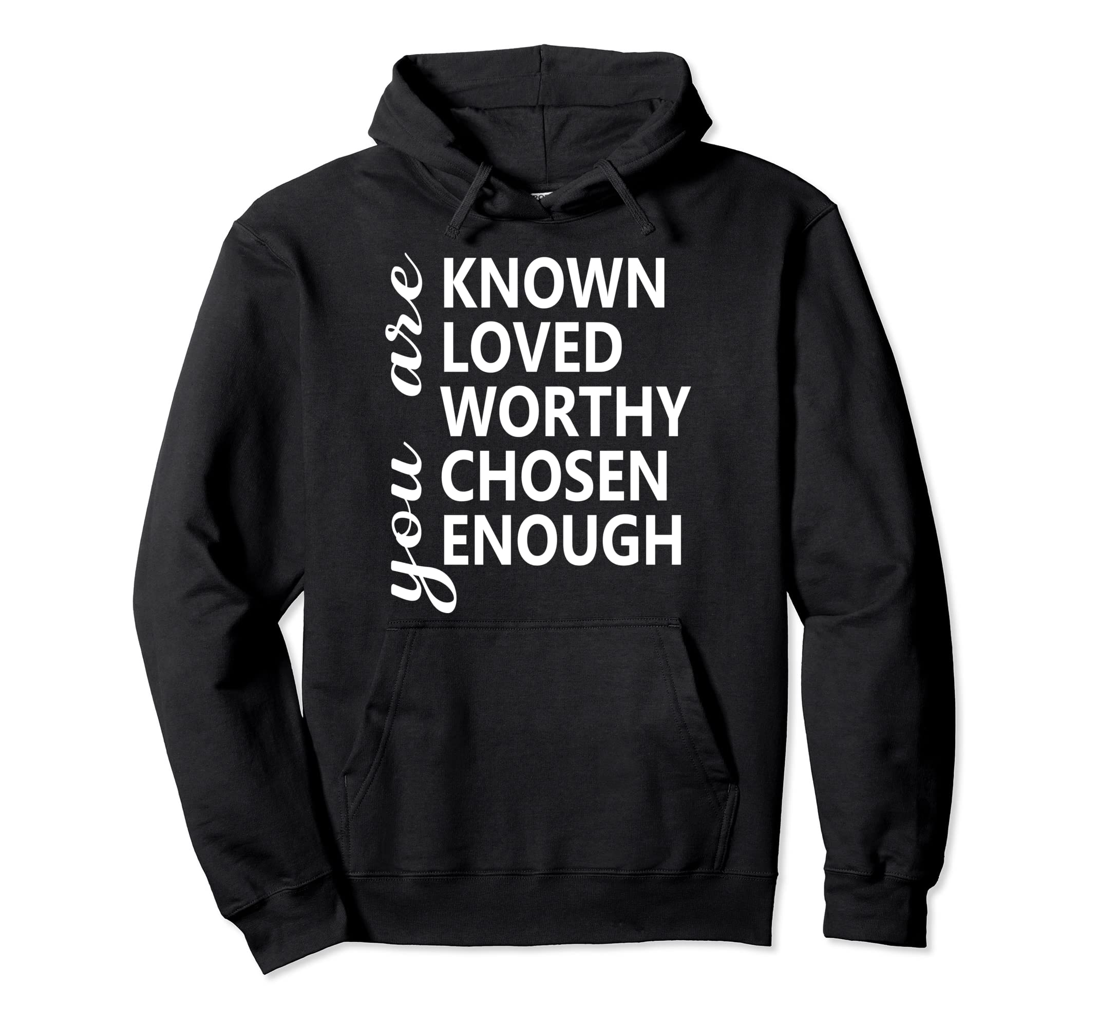 Funny You Are Known Loved Worthy Chosen Hoodie - Fun Novelty Design Unisex - T-Shirt, Sweatshirt, Hoodie