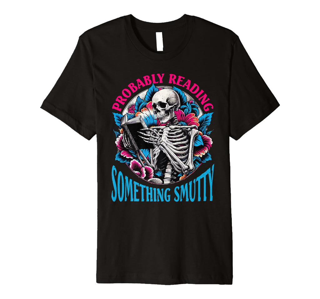 Smut Reader Probably Reading T-Shirt - Casual Everyday Wear Men Women - T-Shirt, Sweatshirt, Hoodie
