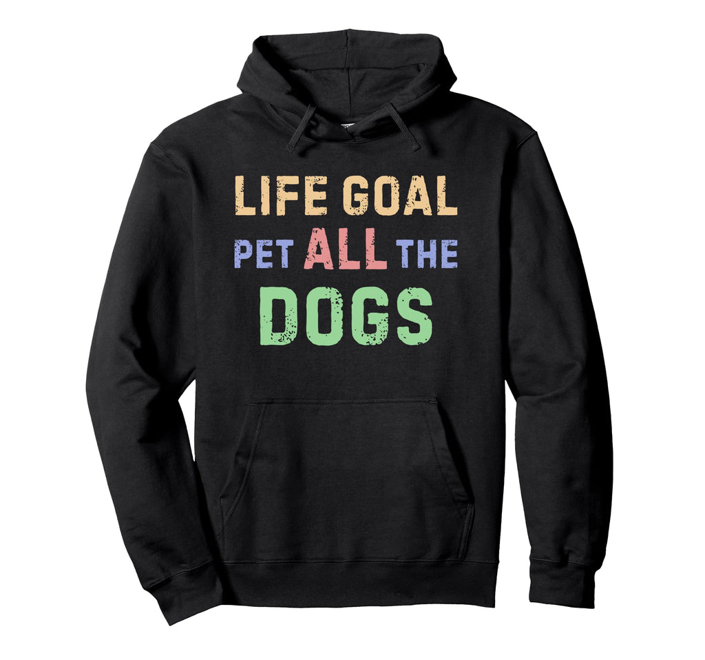Life Goal Pet All Dogs Hoodie - Trendy Graphic Men Women - T-Shirt, Sweatshirt, Hoodie