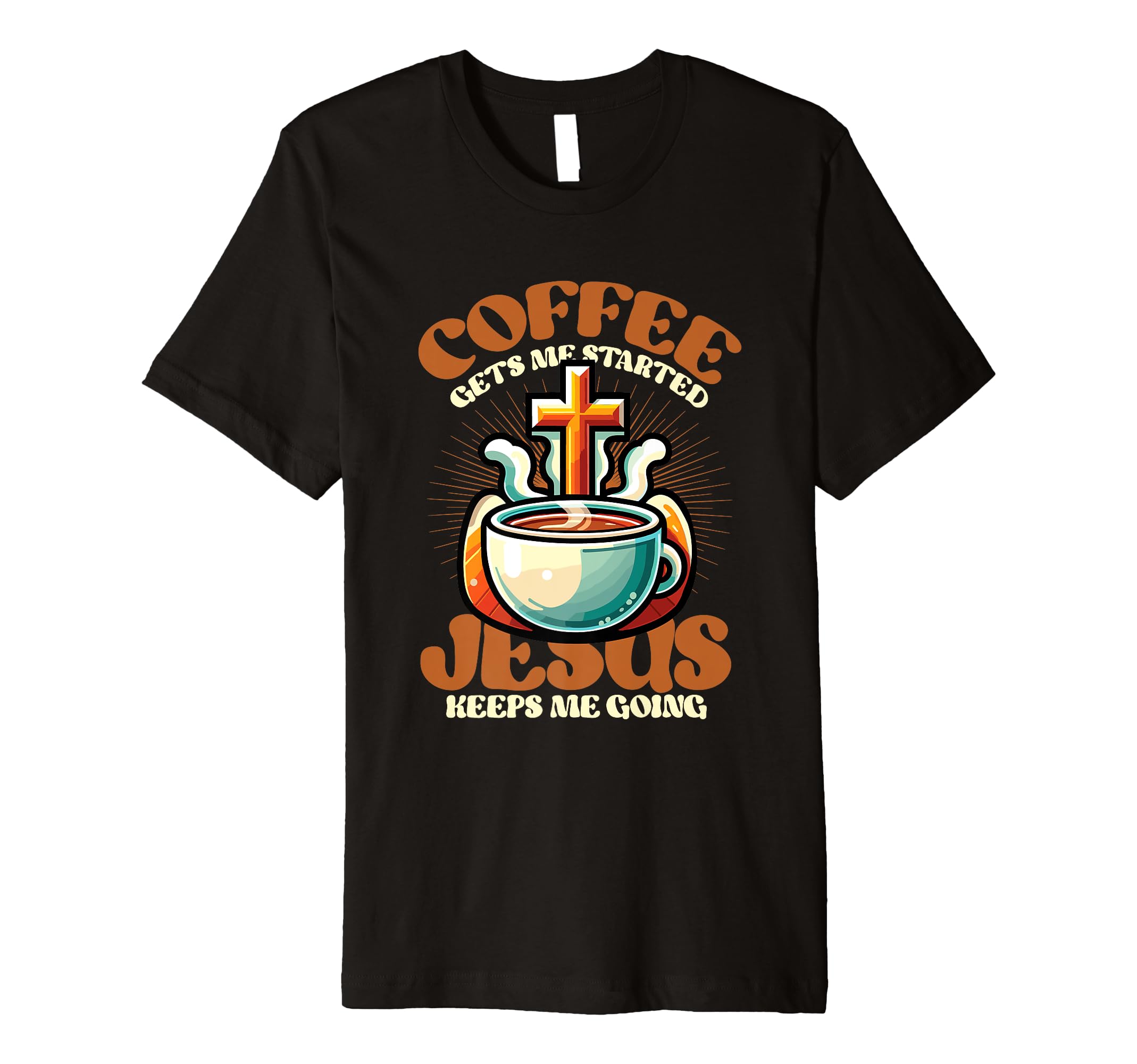 Coffee Gets Me Started Jesus Keeps Me T-Shirt - Novelty Apparel Unisex - T-Shirt, Sweatshirt, Hoodie