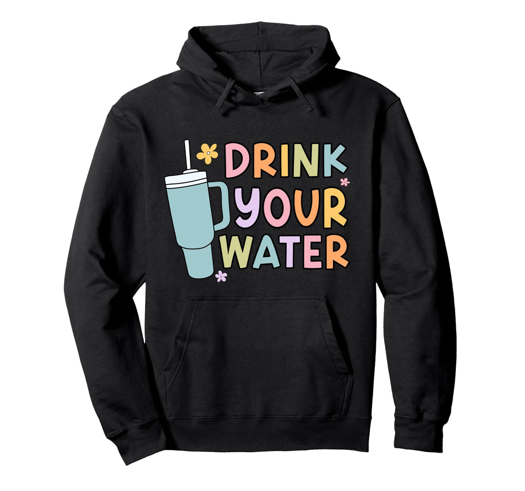 Drink Your Water Self Care Hoodie - Unique Graphic Men Women - T-Shirt, Sweatshirt, Hoodie