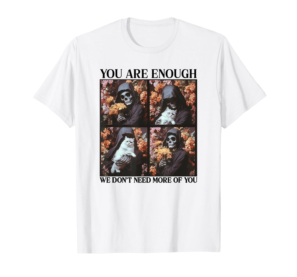 You Are Enough We Dont Need More You Sweatshirt - Streetwear Style Unisex - T-Shirt, Sweatshirt, Hoodie