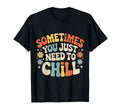 Sometimes You Just Need To Chill T-Shirt - Casual Everyday Wear for Adults - T-Shirt, Sweatshirt, Hoodie