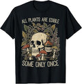 All Plants are Edible Some Only Once Funny Saying Women Men T-Shirt Unisex T-shirt, Sweatshirt, Hoodie, Long Sleeve Tee - T-Shirt, Sweatshirt, Hoodie