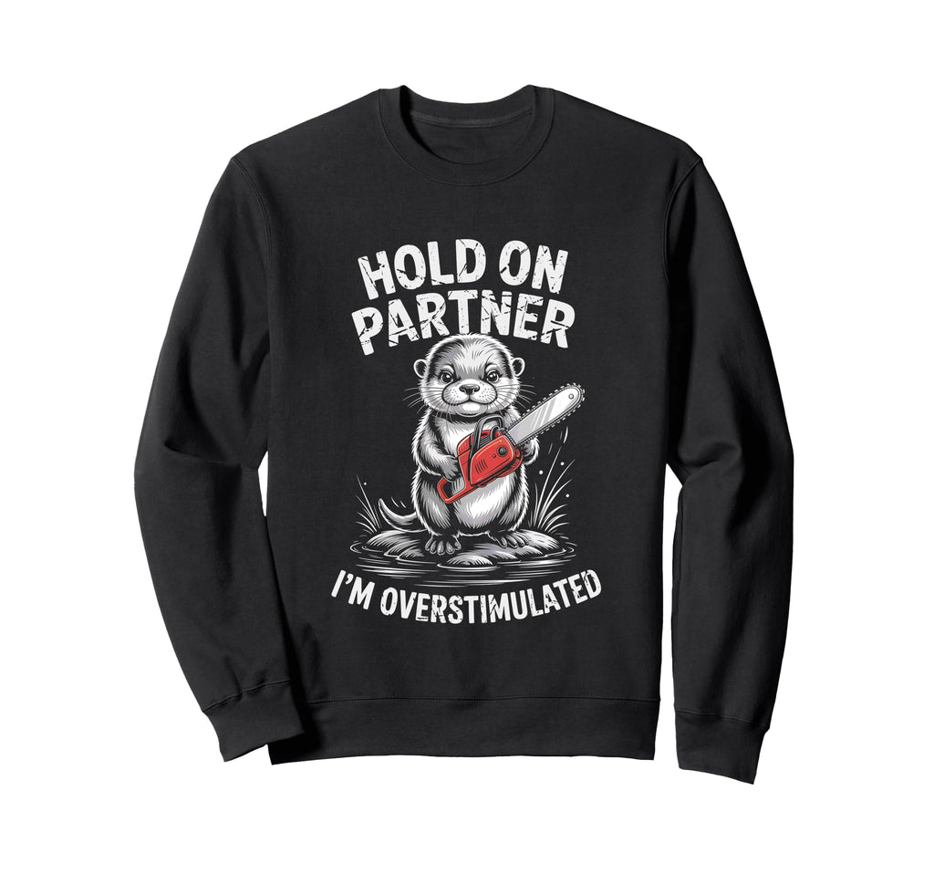 Otter And Chainsaw Hold Partner Im Sweatshirt - Streetwear Style Men Women - T-Shirt, Sweatshirt, Hoodie