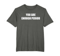 You Are Enough Period Mens Big And T-Shirt - Fun Novelty Design Men Women - T-Shirt, Sweatshirt, Hoodie