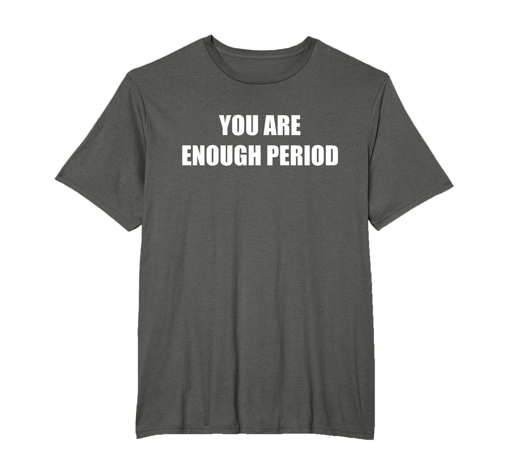 You Are Enough Period Mens Big And Tall T-Shirt - Unique Graphic Unisex - T-Shirt, Sweatshirt, Hoodie