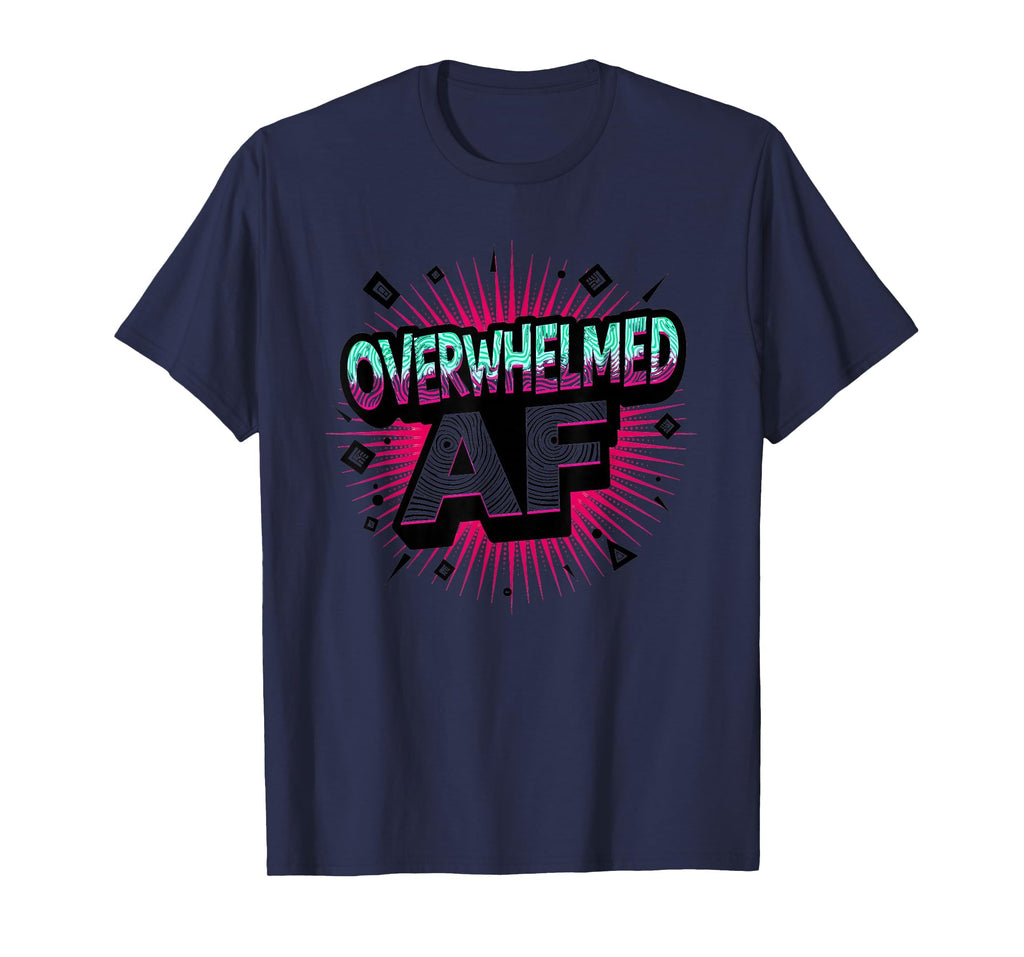 Im Overstimulated Overwhelmed Af Art T-Shirt - Casual Everyday Wear Unisex - T-Shirt, Sweatshirt, Hoodie