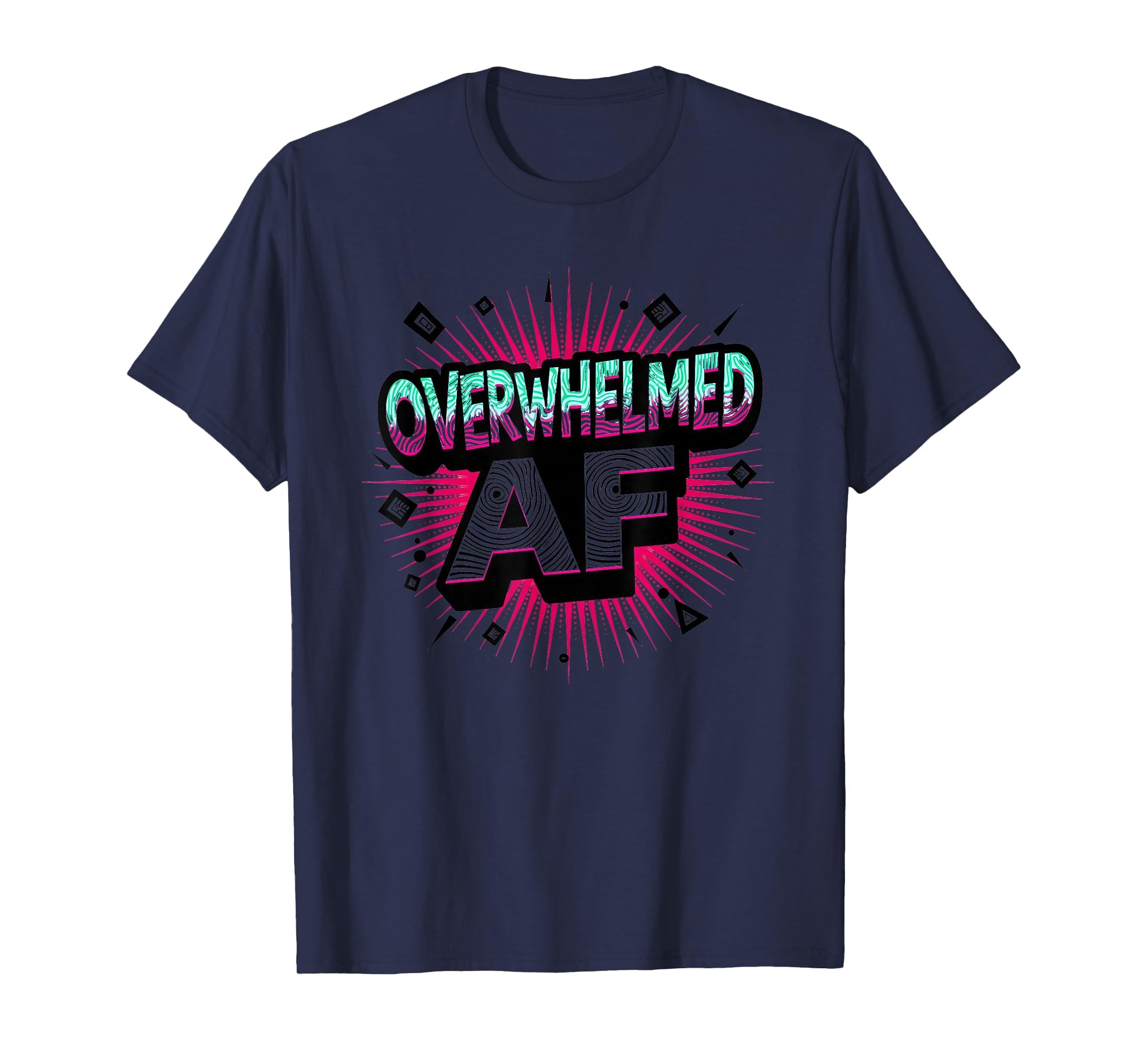 Im Overstimulated Overwhelmed Af Art T-Shirt - Casual Everyday Wear Unisex - T-Shirt, Sweatshirt, Hoodie
