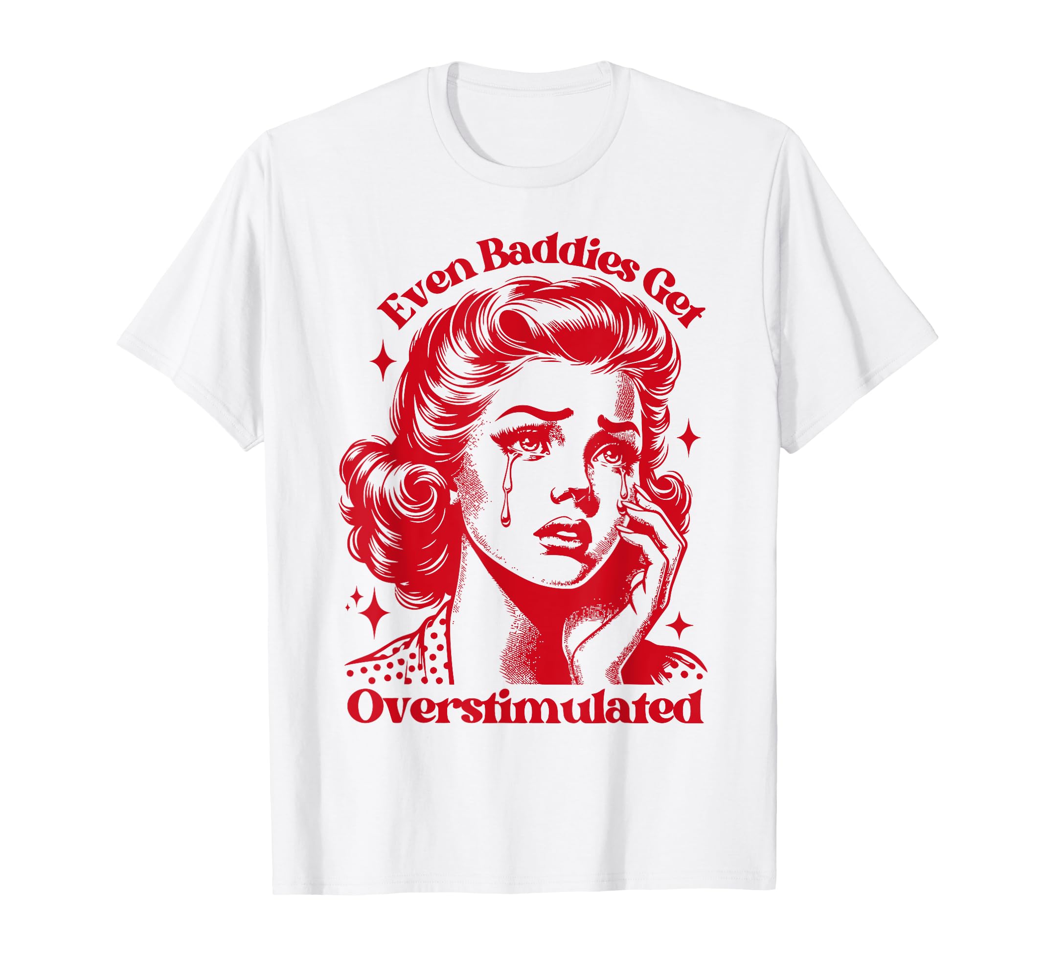 Even Baddies Get Overstimulated Sad T-Shirt - Aesthetic Graphic Unisex - T-Shirt, Sweatshirt, Hoodie