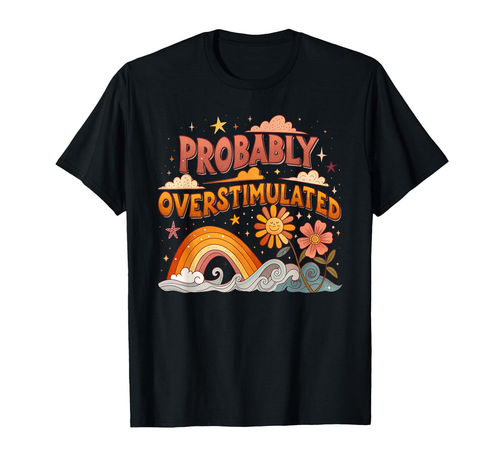 Probably Overstimulated Rainbow T-Shirt - Graphic Print Unisex - T-Shirt, Sweatshirt, Hoodie