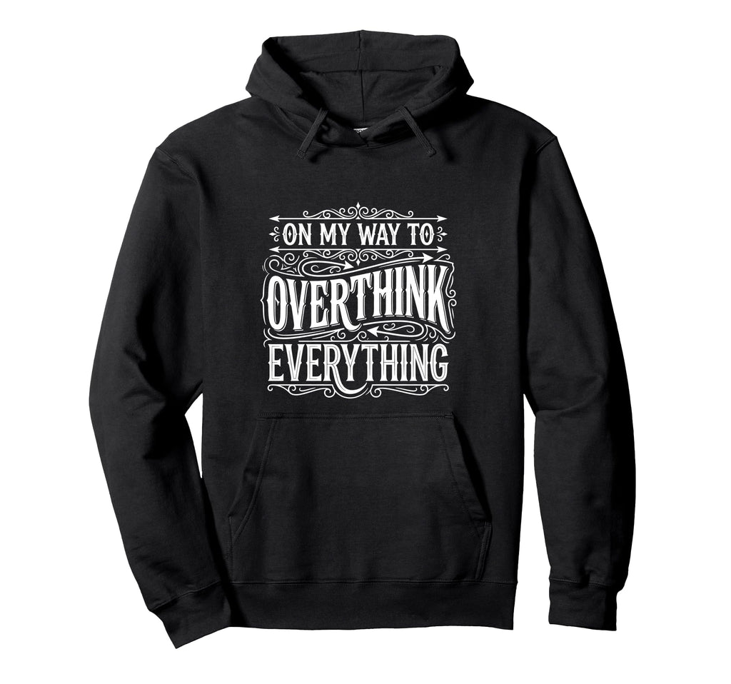 My Way To Overthink Everything Hoodie - Unique Graphic for Adults - T-Shirt, Sweatshirt, Hoodie