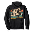 I Dont Have Capacity Self Care Burnout Hoodie - Unique Graphic for Adults - T-Shirt, Sweatshirt, Hoodie