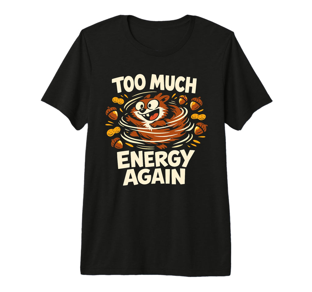 Funny Squirrel Chaotic Energy T-Shirt - Unique Graphic Men Women - T-Shirt, Sweatshirt, Hoodie