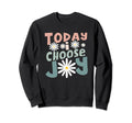 Today I Choose Joy Christian Faith Sweatshirt - Unique Graphic Unisex - T-Shirt, Sweatshirt, Hoodie