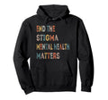 End Stigma Mental Health Matters Mental Hoodie - Unique Graphic for Adults - T-Shirt, Sweatshirt, Hoodie