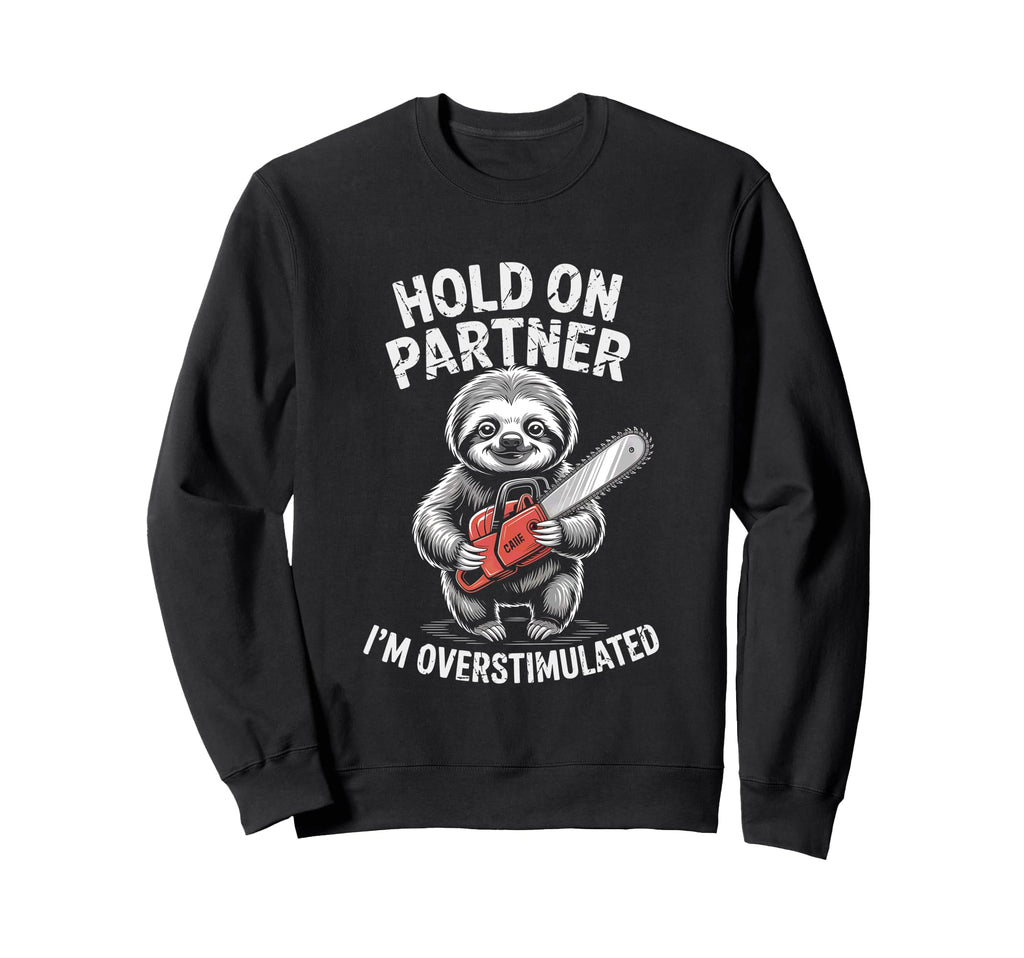 Sloth And Chainsaw Hold Partner Im Sweatshirt - Graphic Print Men Women - T-Shirt, Sweatshirt, Hoodie