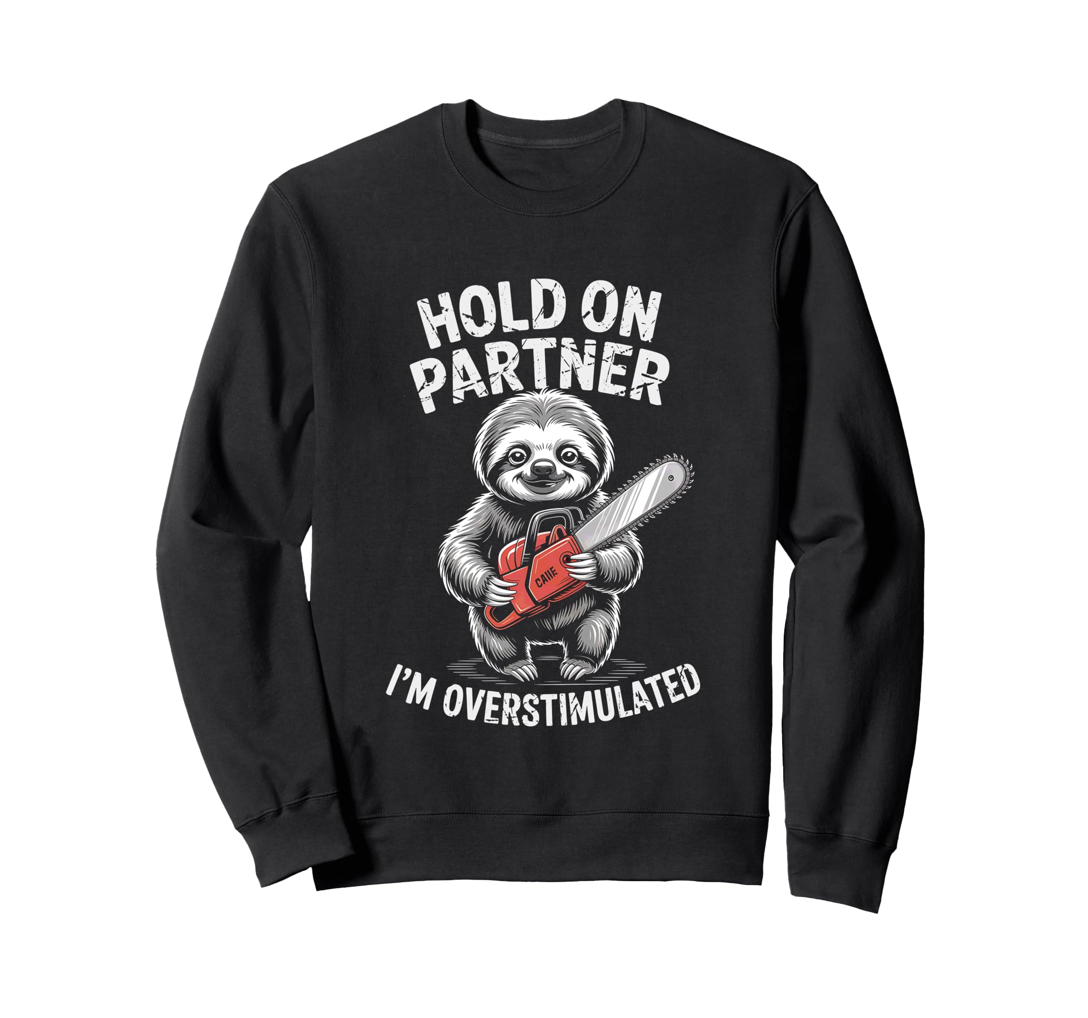 Sloth And Chainsaw Hold Partner Im Sweatshirt - Graphic Print Men Women - T-Shirt, Sweatshirt, Hoodie