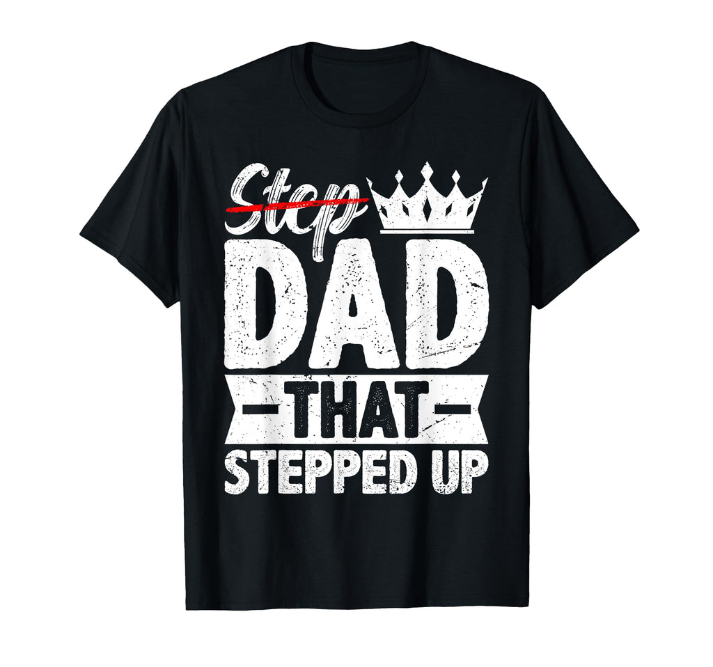 Step Dad That Stepped Up Bonus Dad T-Shirt - Aesthetic Graphic Men Women - T-Shirt, Sweatshirt, Hoodie