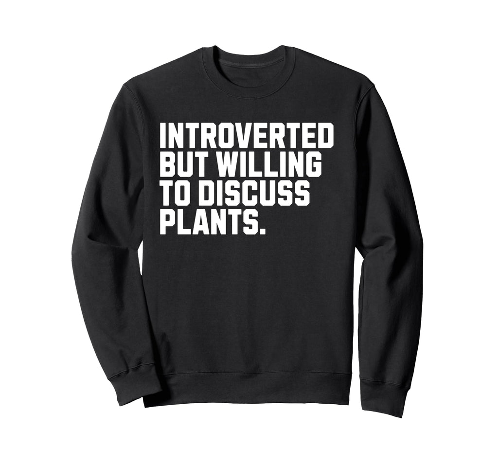 Introverted But Plants Funny Sweatshirt - Trendy Graphic Men Women - T-Shirt, Sweatshirt, Hoodie