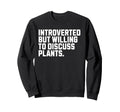 Introverted But Plants Funny Sweatshirt - Trendy Graphic Men Women - T-Shirt, Sweatshirt, Hoodie