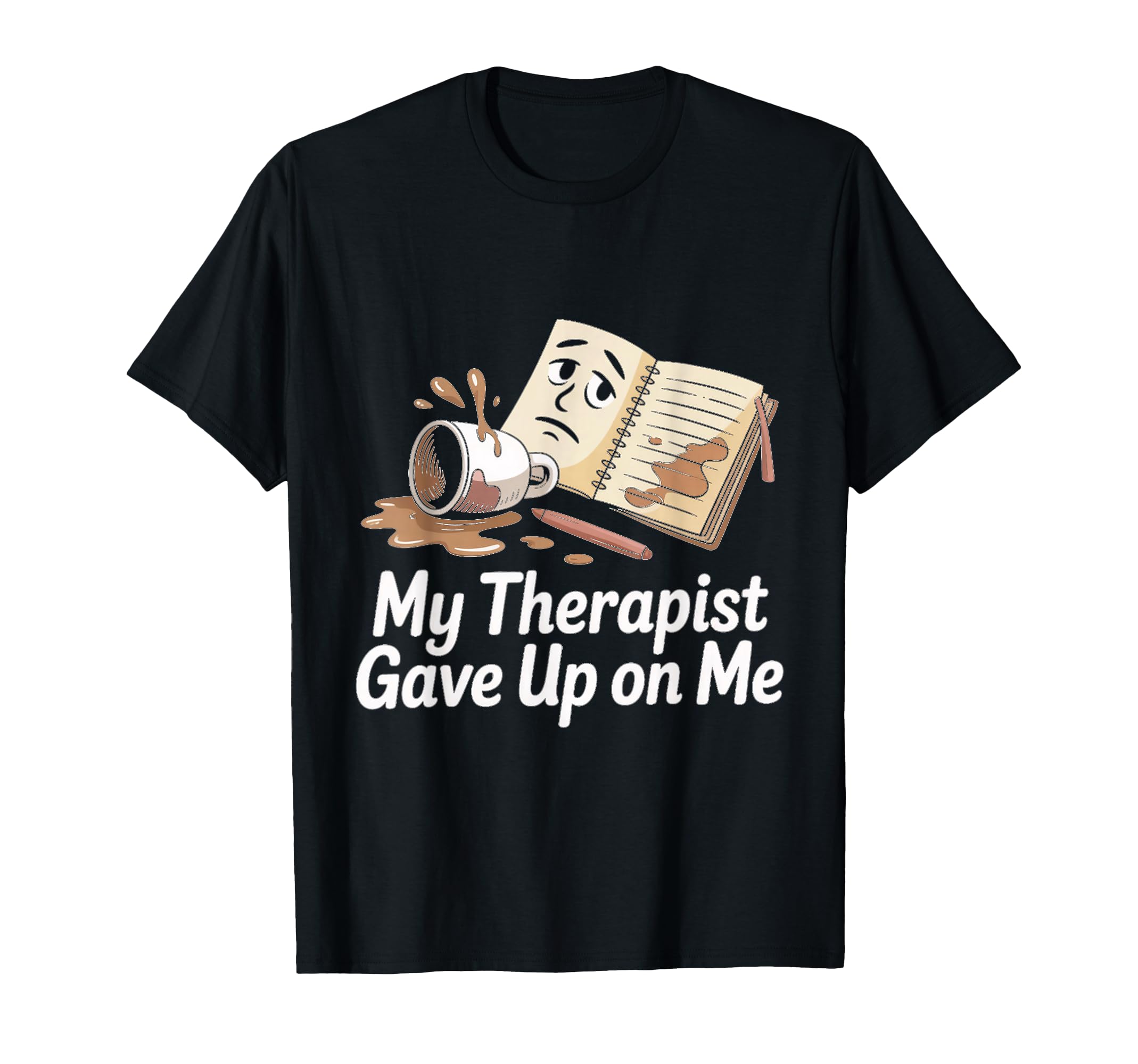 My Therapist Gave Up Me Spilled Coffee T-Shirt - Trendy Graphic for Adults - T-Shirt, Sweatshirt, Hoodie