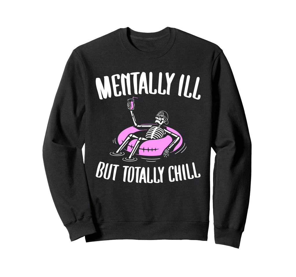 Mentally Ill But Totally Chill Funny Sweatshirt - Minimalist Print Unisex - T-Shirt, Sweatshirt, Hoodie