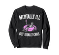 Mentally Ill But Totally Chill Funny Sweatshirt - Minimalist Print Unisex - T-Shirt, Sweatshirt, Hoodie