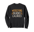 Worrying Burns Calories Funny Sweatshirt - Aesthetic Graphic for Adults - T-Shirt, Sweatshirt, Hoodie