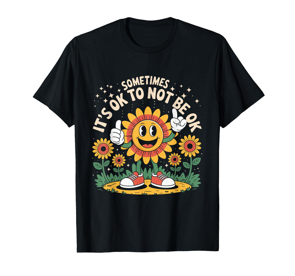 Sometimes Its Ok To Not Be Okay Sunflower T-Shirt - Custom Art Print Unisex - T-Shirt, Sweatshirt, Hoodie