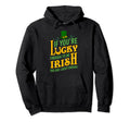 If Youre Lucky Enough To Be Irish Hoodie - Fun Novelty Design for Adults - T-Shirt, Sweatshirt, Hoodie