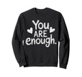 You Are Enough Positive Message Sweatshirt - Aesthetic Graphic Men Women - T-Shirt, Sweatshirt, Hoodie