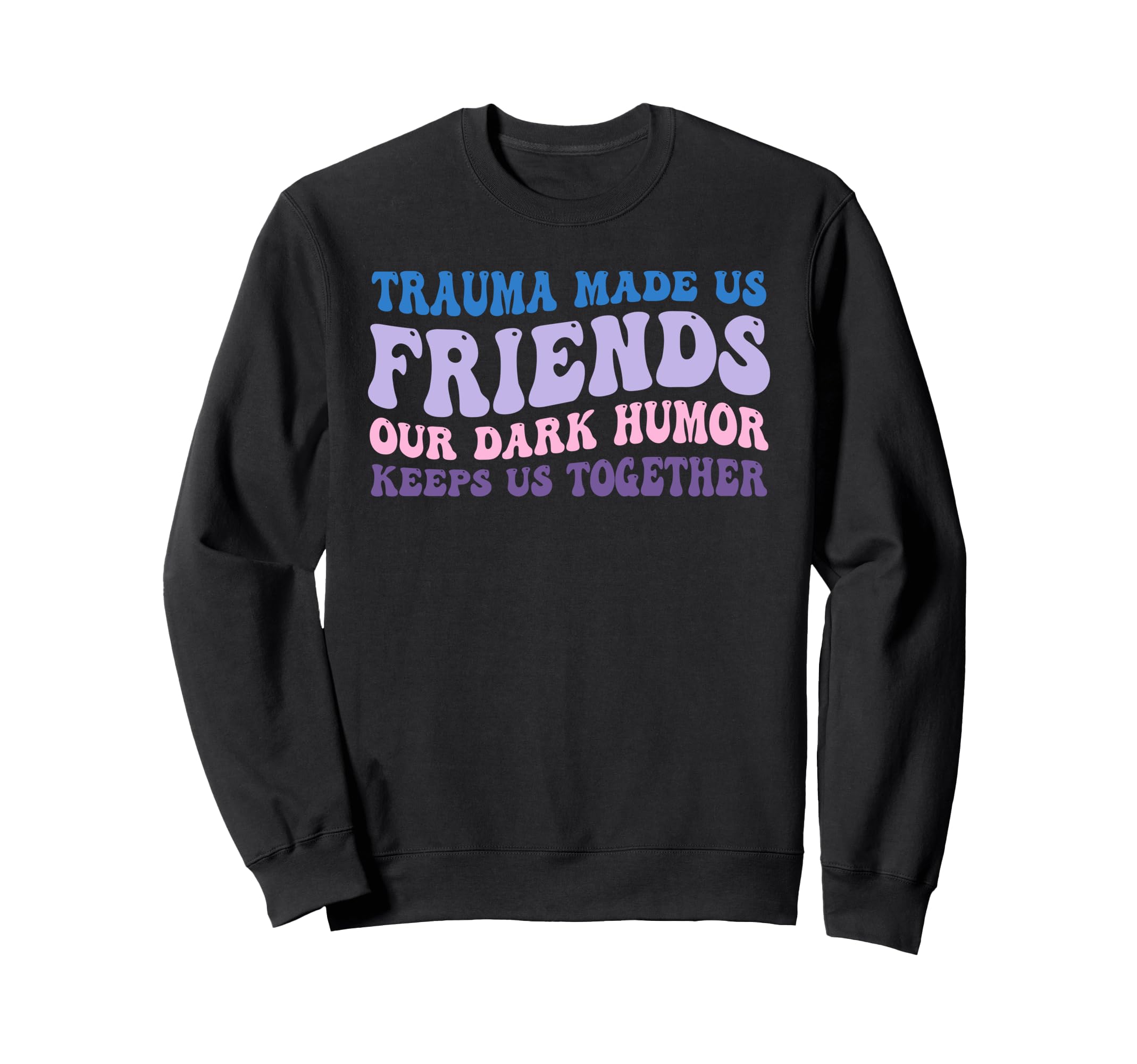 Trauma Made Us Friends Our Dark Keeps Sweatshirt - Streetwear Style Unisex - T-Shirt, Sweatshirt, Hoodie