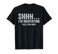 Shhh Im Meditating Funny Meditation T-Shirt - Casual Everyday Wear Unisex - T-Shirt, Sweatshirt, Hoodie