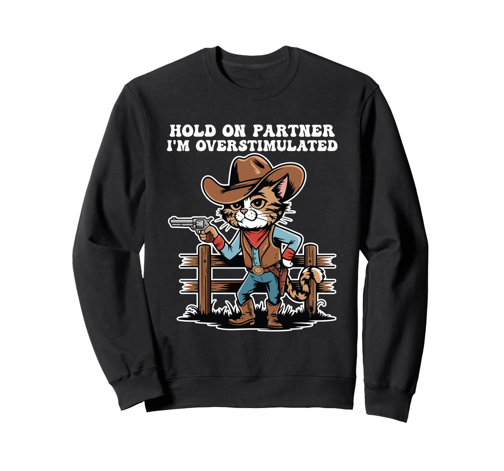 Hold Partner Im Overstimulated Cat Sweatshirt - Graphic Print Unisex - T-Shirt, Sweatshirt, Hoodie