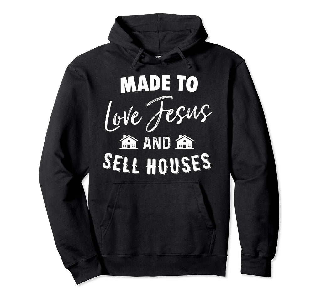 Made To Love Jesus And Sell Houses Hoodie - Graphic Print Men Women - T-Shirt, Sweatshirt, Hoodie