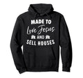 Made To Love Jesus And Sell Houses Hoodie - Graphic Print Men Women - T-Shirt, Sweatshirt, Hoodie