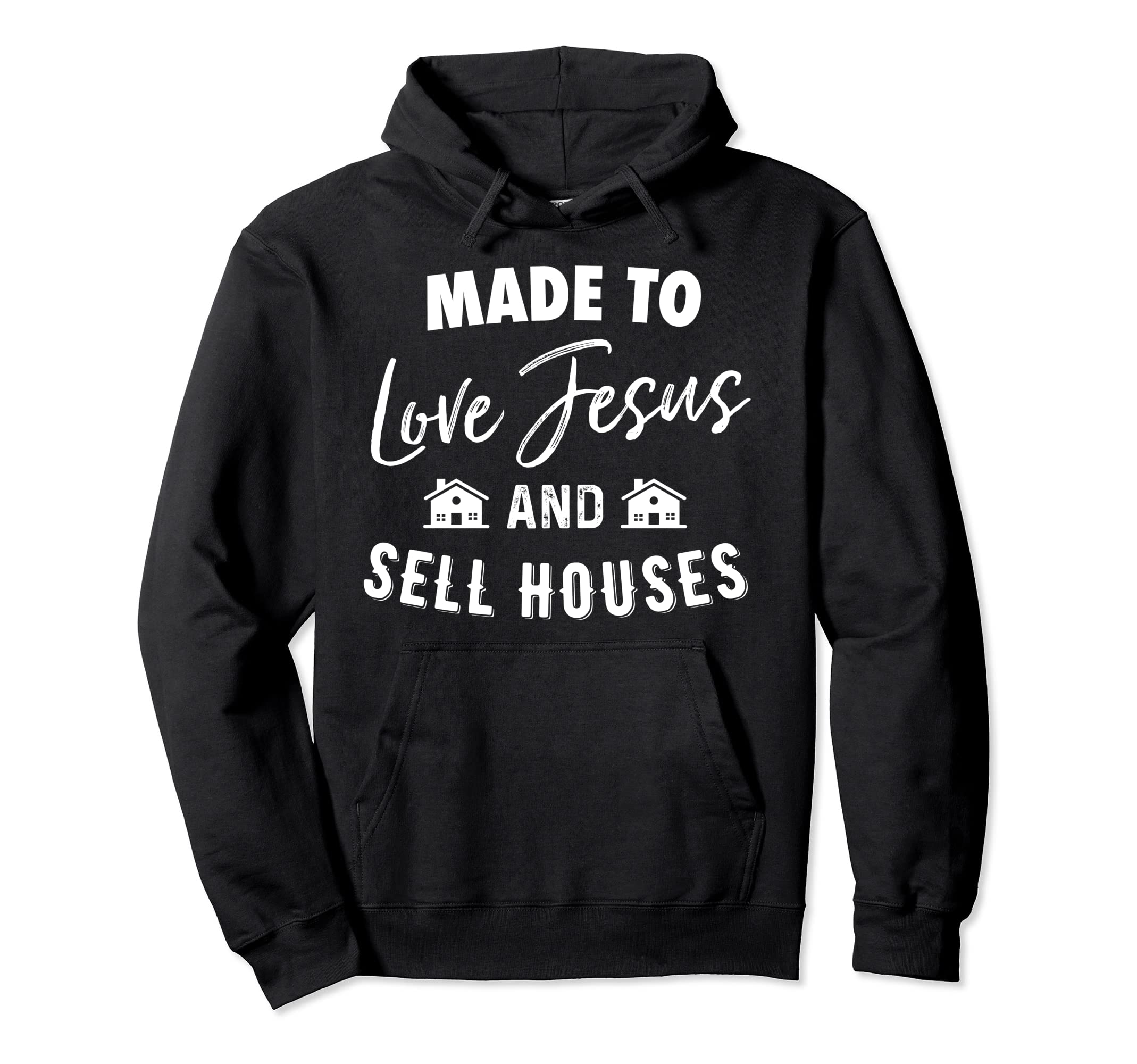Made To Love Jesus And Sell Houses Hoodie - Graphic Print Men Women - T-Shirt, Sweatshirt, Hoodie