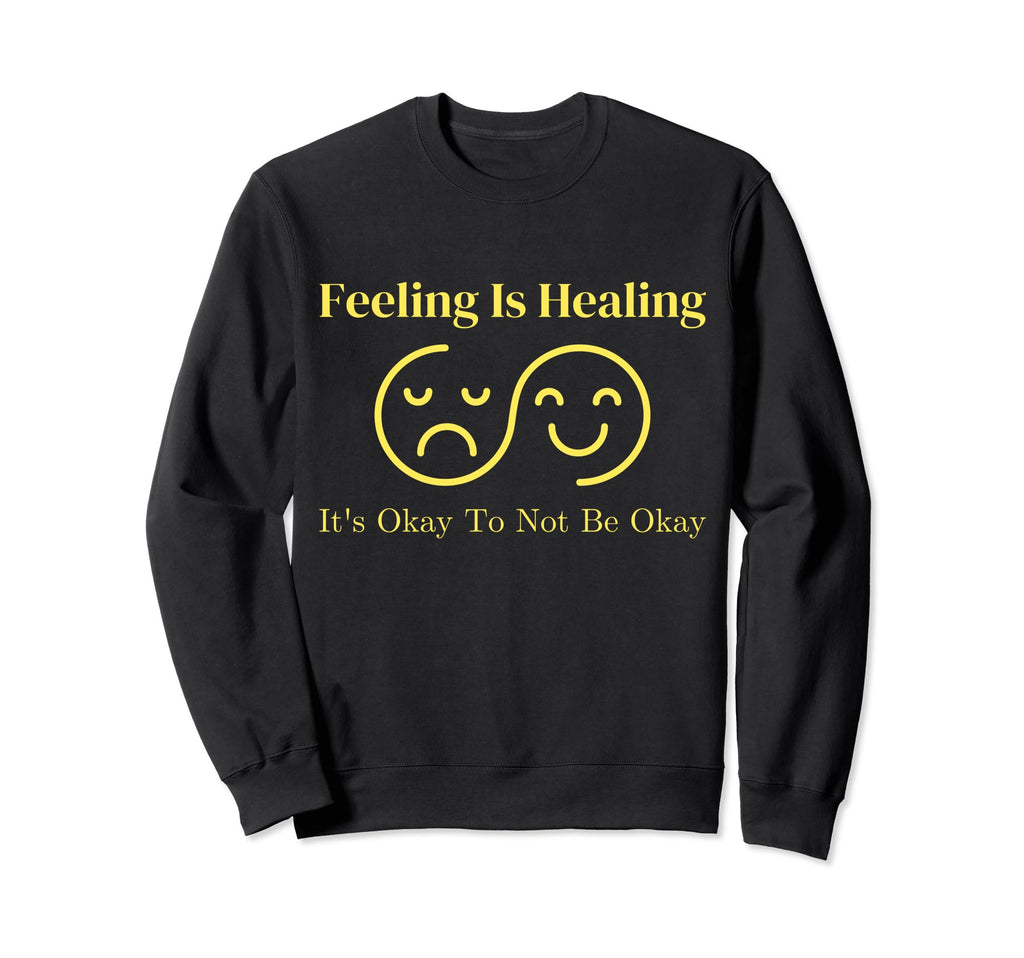 Feeling Is Healing Its Okay To Not Sweatshirt - Unique Graphic for Adults - T-Shirt, Sweatshirt, Hoodie