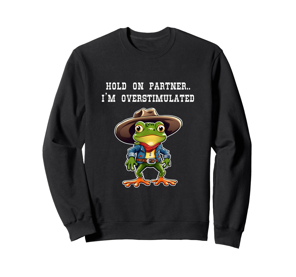 Hold Partner Im Overstimulated Sweatshirt - Novelty Apparel for Adults - T-Shirt, Sweatshirt, Hoodie