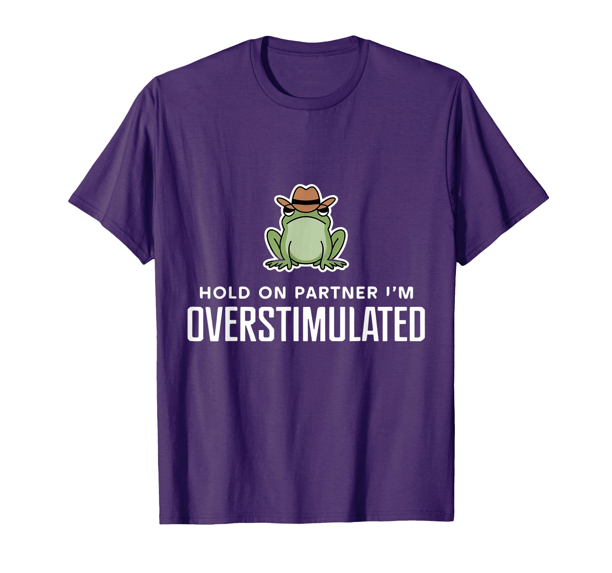 Funny Hold Partner Im Overstimulated T-Shirt - Custom Art Print Men Women - T-Shirt, Sweatshirt, Hoodie