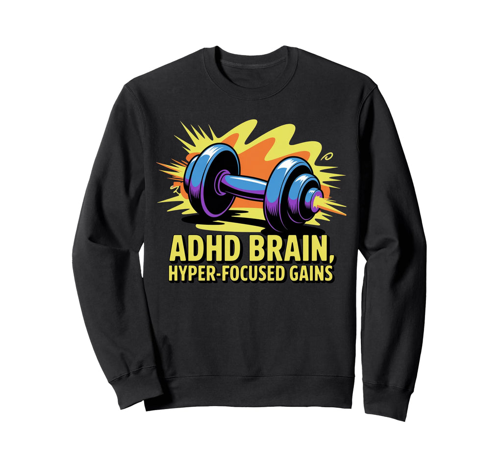 Adhd Brain Hyperfocused Gains Sweatshirt - Novelty Apparel for Adults - T-Shirt, Sweatshirt, Hoodie