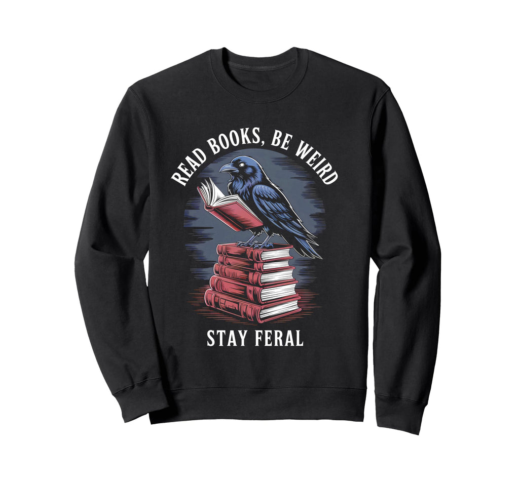 Read Books Be Weird Stay Feral Sweatshirt - Streetwear Style Men Women - T-Shirt, Sweatshirt, Hoodie