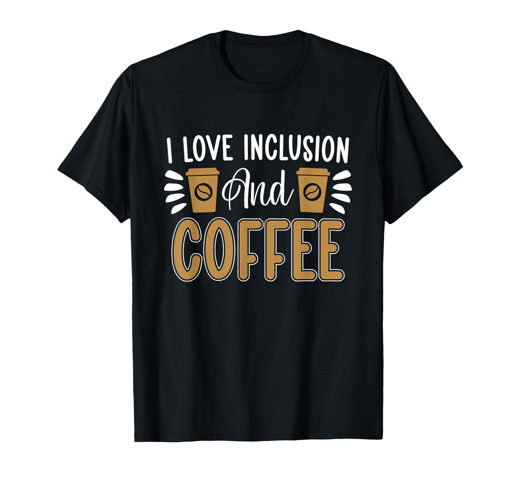 I Love Inclusion And Coffee Anxiety T-Shirt - Graphic Print Unisex - T-Shirt, Sweatshirt, Hoodie