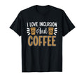 I Love Inclusion And Coffee Anxiety T-Shirt - Graphic Print Unisex - T-Shirt, Sweatshirt, Hoodie