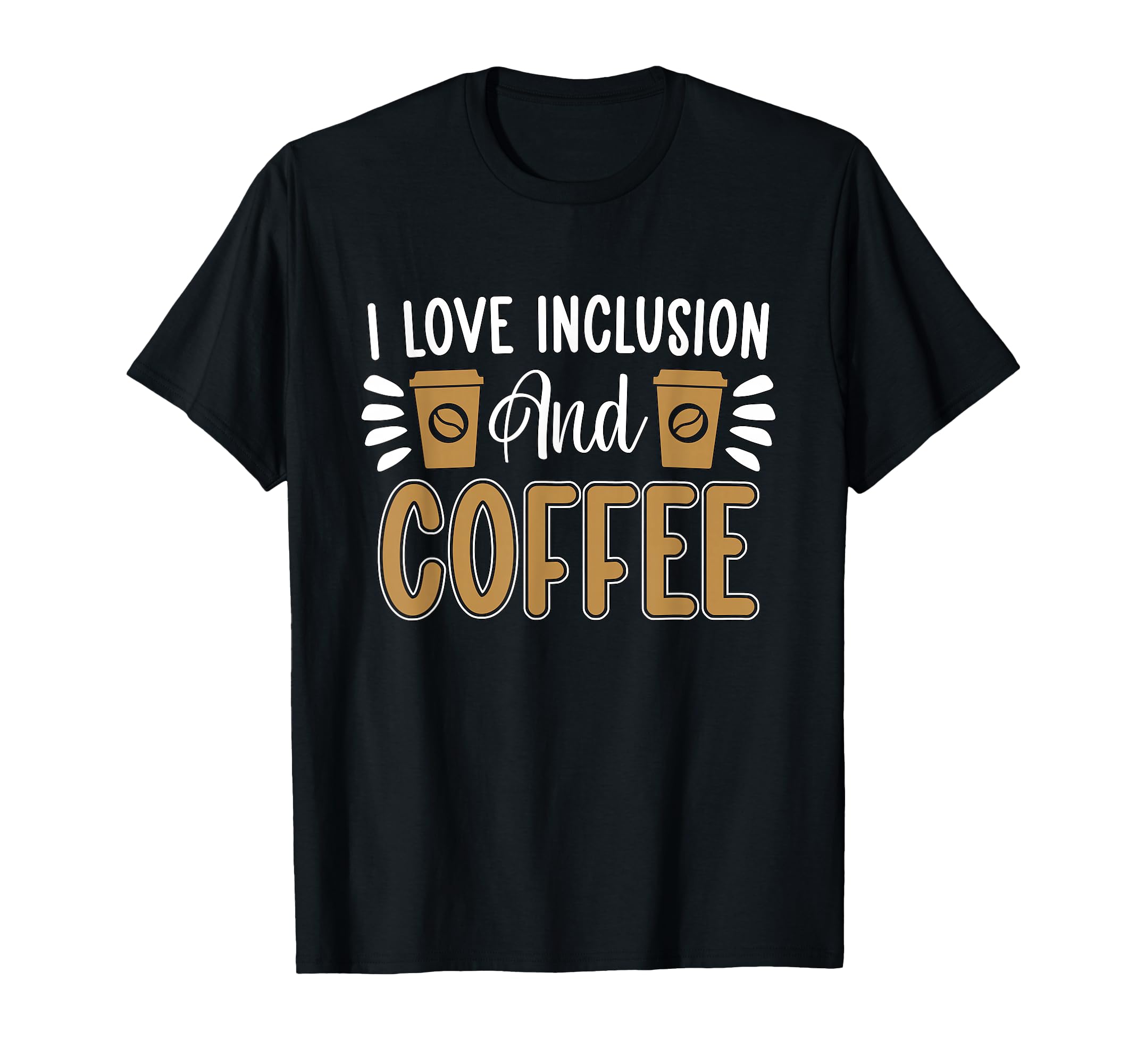 I Love Inclusion And Coffee Anxiety T-Shirt - Graphic Print Unisex - T-Shirt, Sweatshirt, Hoodie
