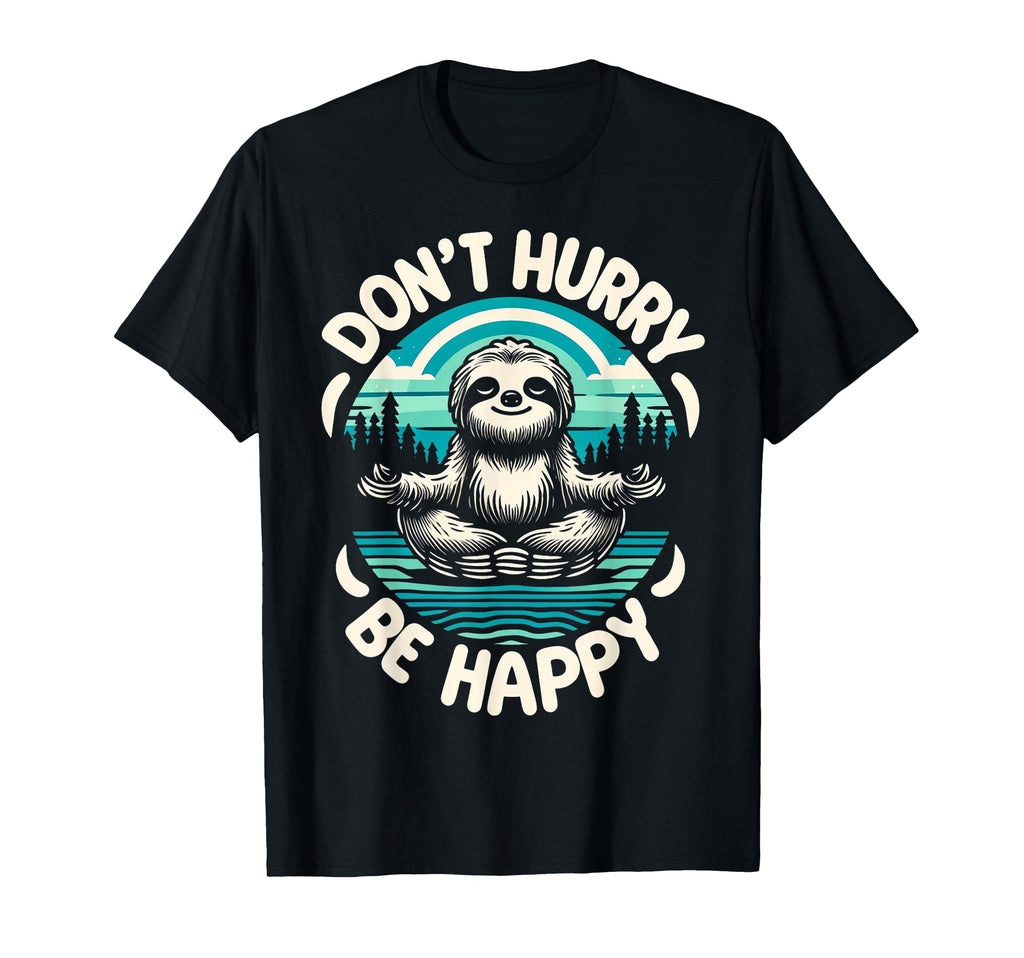 Zen Sloth Meditation Mantra Dont Hurry Be T-Shirt - Novelty Apparel Unisex - T-Shirt, Sweatshirt, Hoodie