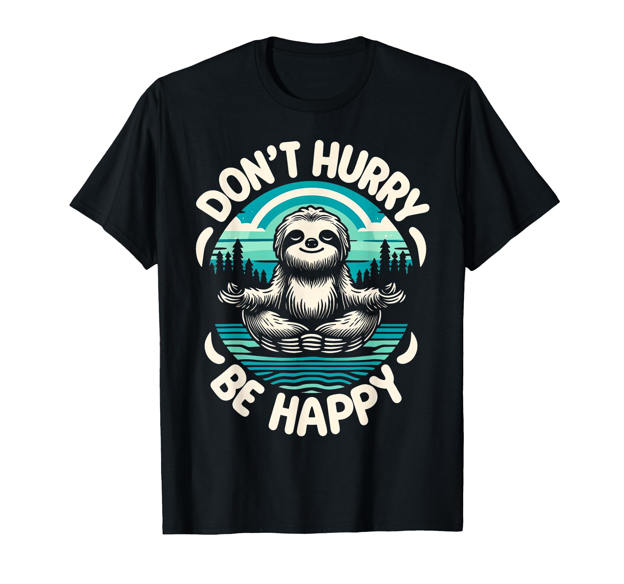 Zen Sloth Meditation Mantra Dont Hurry Be T-Shirt - Novelty Apparel Unisex - T-Shirt, Sweatshirt, Hoodie